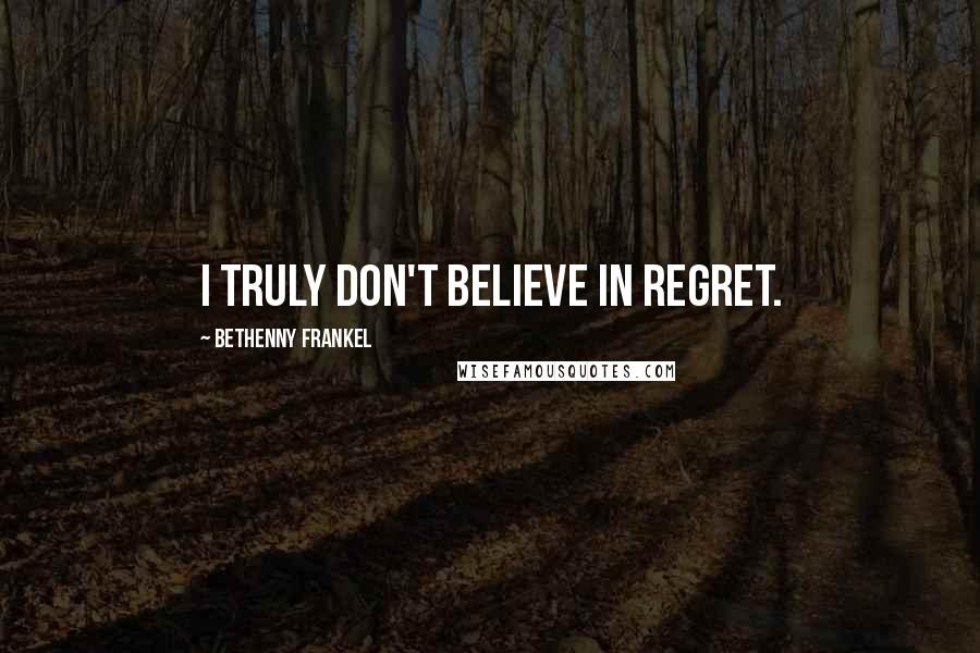 Bethenny Frankel Quotes: I truly don't believe in regret.