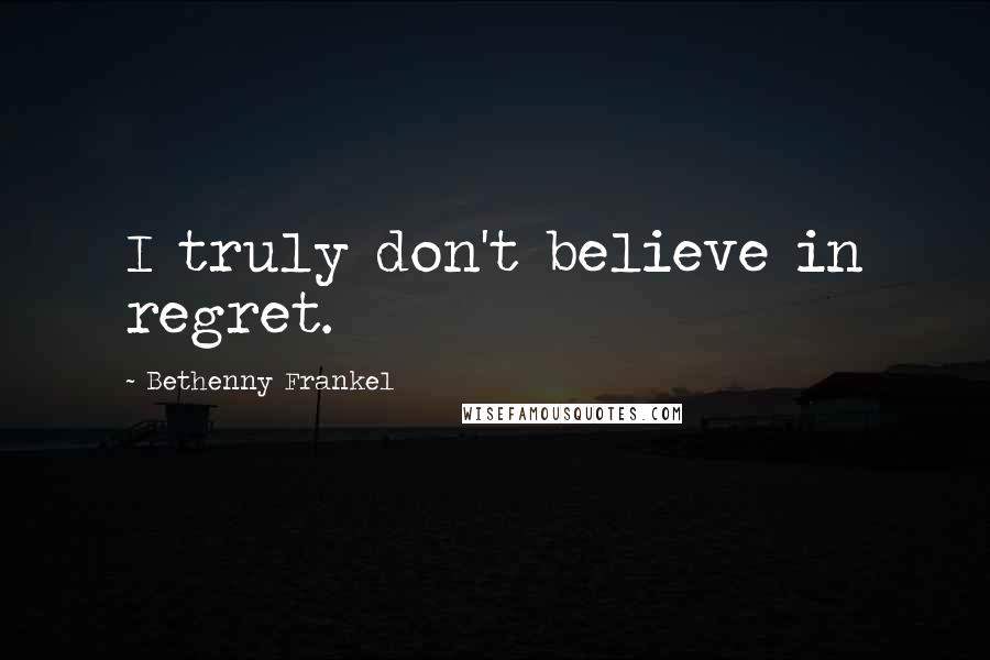 Bethenny Frankel Quotes: I truly don't believe in regret.