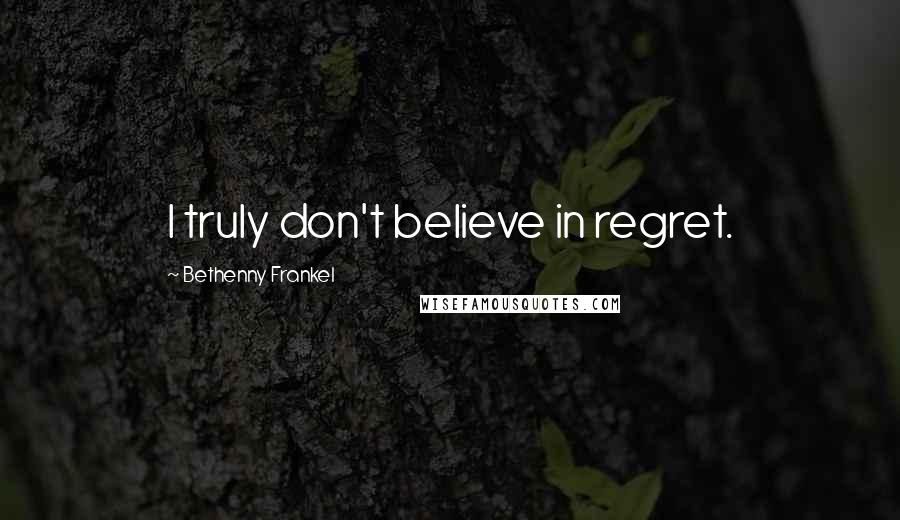 Bethenny Frankel Quotes: I truly don't believe in regret.