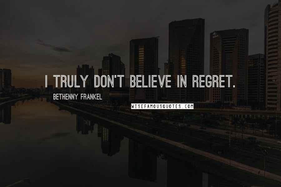 Bethenny Frankel Quotes: I truly don't believe in regret.
