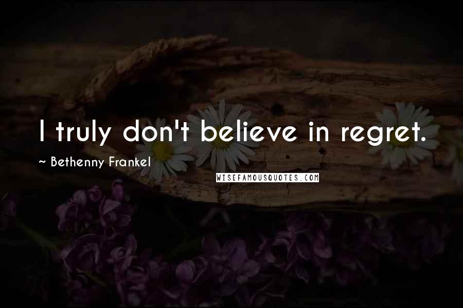 Bethenny Frankel Quotes: I truly don't believe in regret.