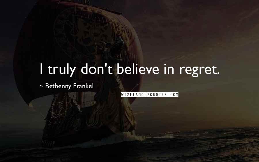 Bethenny Frankel Quotes: I truly don't believe in regret.