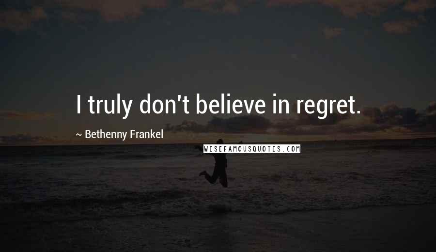 Bethenny Frankel Quotes: I truly don't believe in regret.