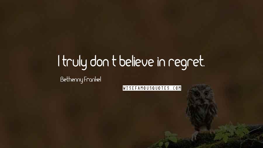 Bethenny Frankel Quotes: I truly don't believe in regret.