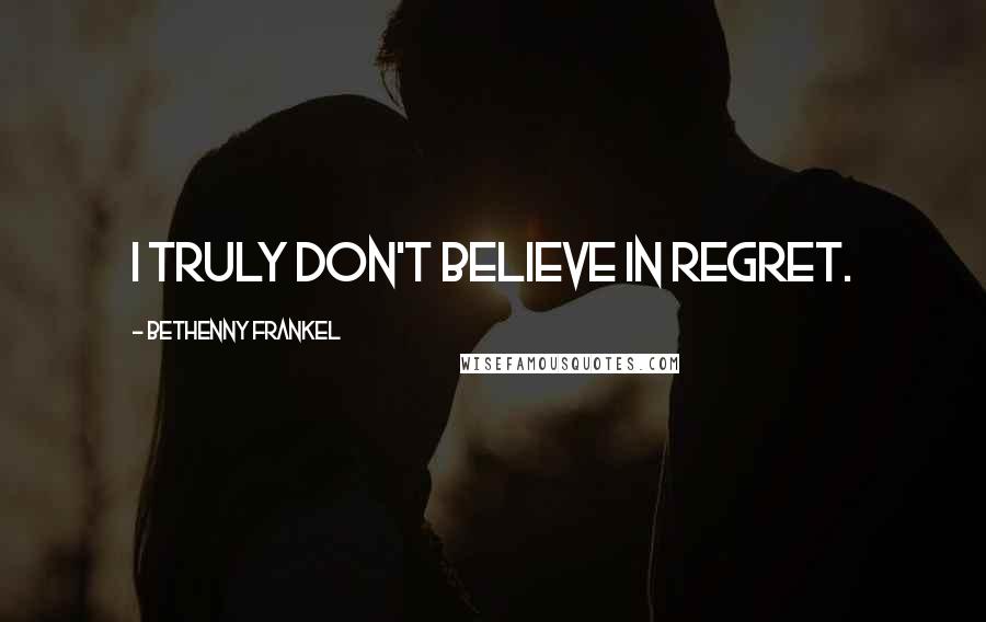 Bethenny Frankel Quotes: I truly don't believe in regret.