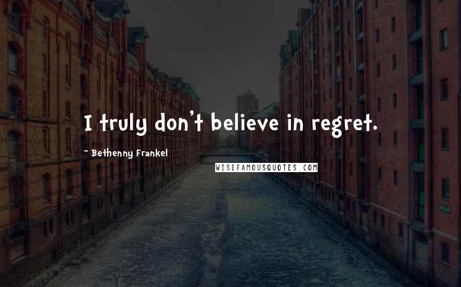 Bethenny Frankel Quotes: I truly don't believe in regret.