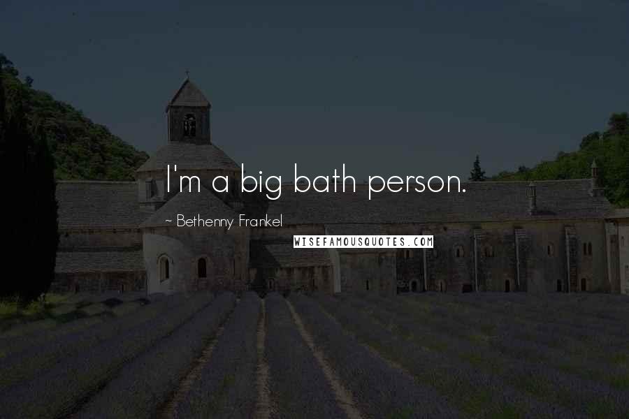 Bethenny Frankel Quotes: I'm a big bath person.
