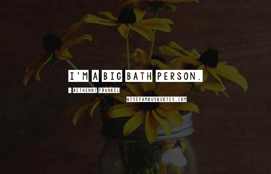 Bethenny Frankel Quotes: I'm a big bath person.