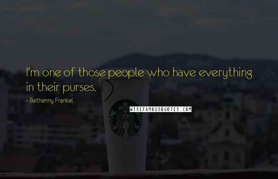 Bethenny Frankel Quotes: I'm one of those people who have everything in their purses.