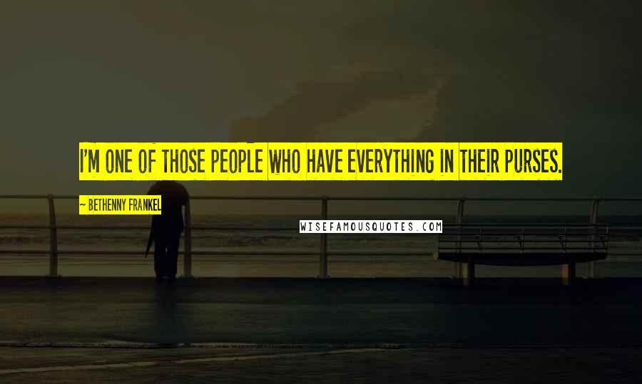 Bethenny Frankel Quotes: I'm one of those people who have everything in their purses.