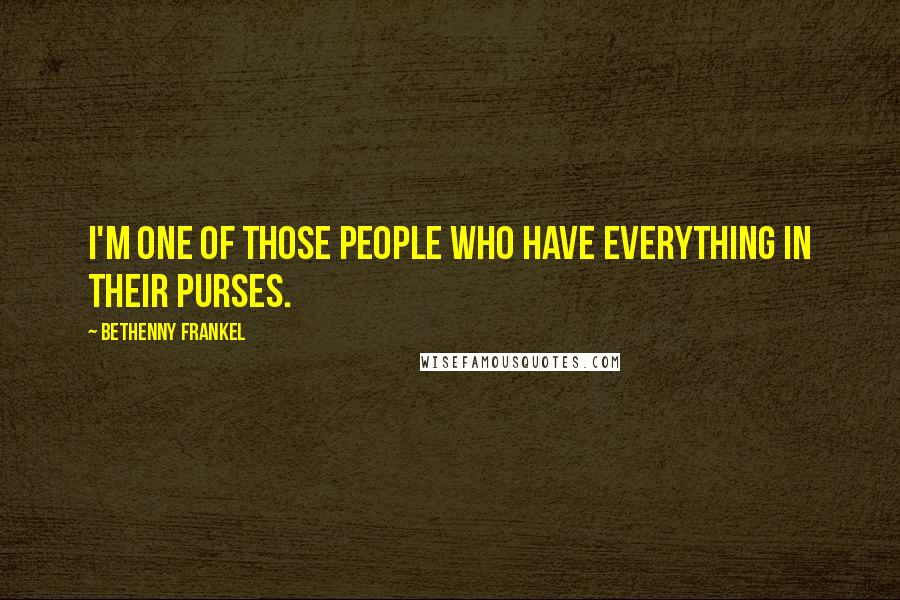 Bethenny Frankel Quotes: I'm one of those people who have everything in their purses.