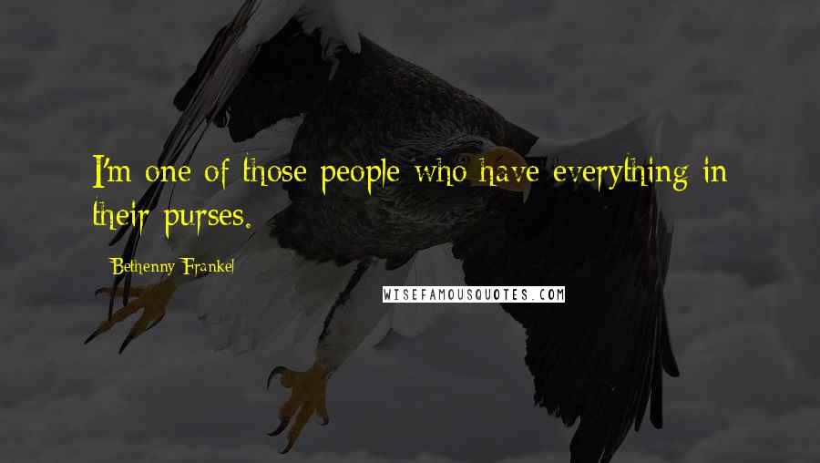 Bethenny Frankel Quotes: I'm one of those people who have everything in their purses.