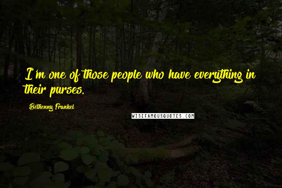 Bethenny Frankel Quotes: I'm one of those people who have everything in their purses.
