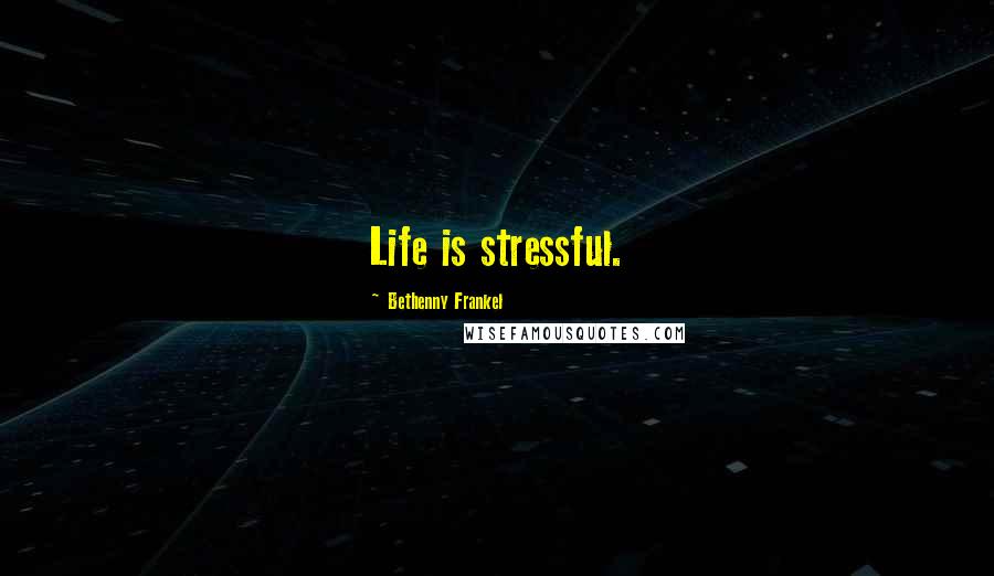 Bethenny Frankel Quotes: Life is stressful.