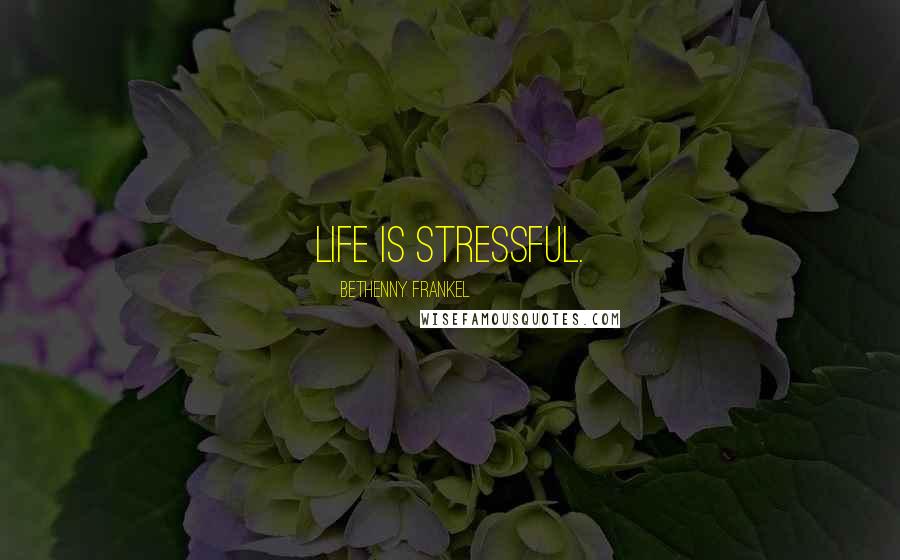 Bethenny Frankel Quotes: Life is stressful.