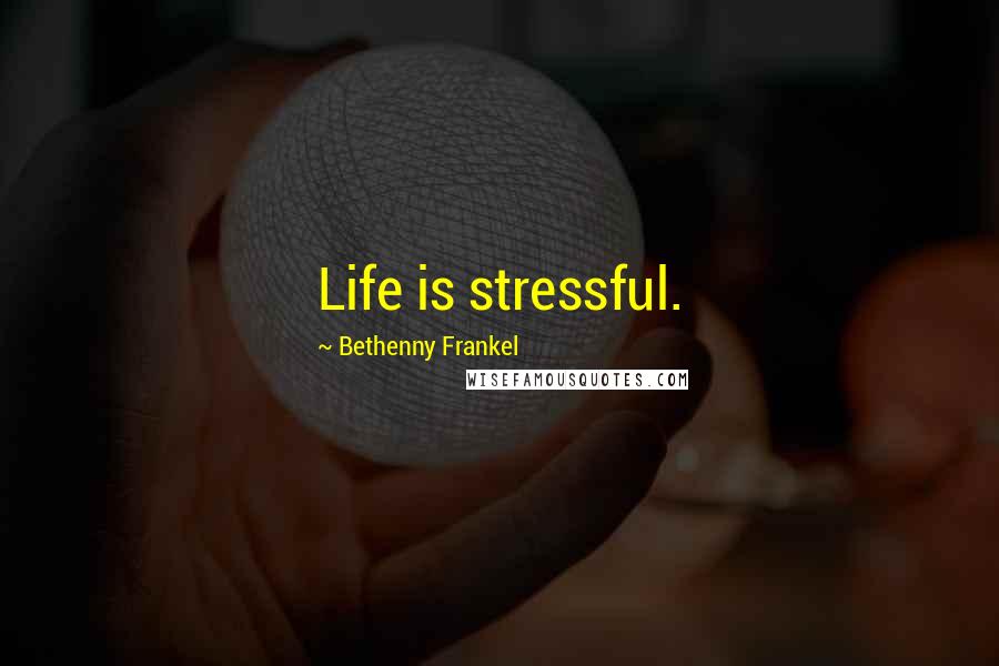 Bethenny Frankel Quotes: Life is stressful.