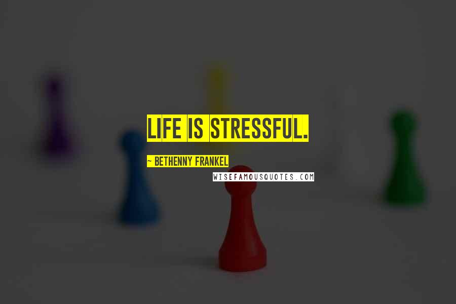 Bethenny Frankel Quotes: Life is stressful.