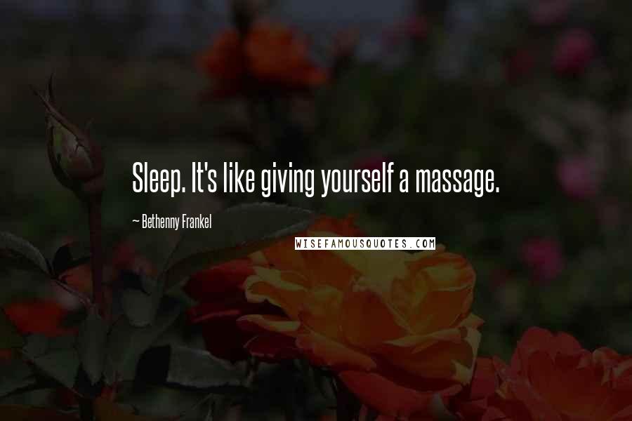 Bethenny Frankel Quotes: Sleep. It's like giving yourself a massage.