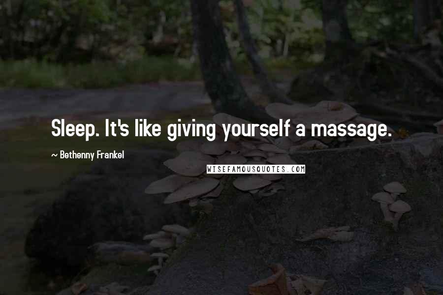 Bethenny Frankel Quotes: Sleep. It's like giving yourself a massage.