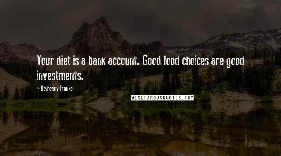 Bethenny Frankel Quotes: Your diet is a bank account. Good food choices are good investments.