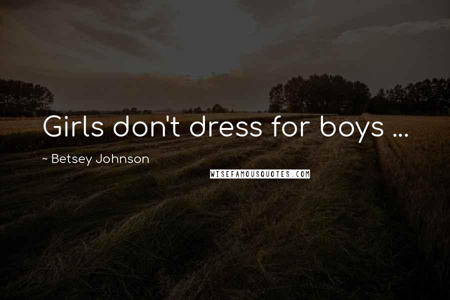 Betsey Johnson Quotes: Girls don't dress for boys ...