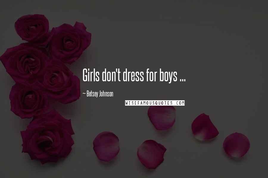 Betsey Johnson Quotes: Girls don't dress for boys ...