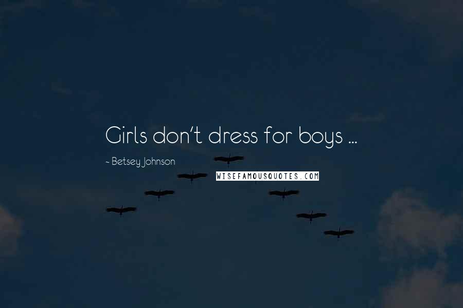 Betsey Johnson Quotes: Girls don't dress for boys ...