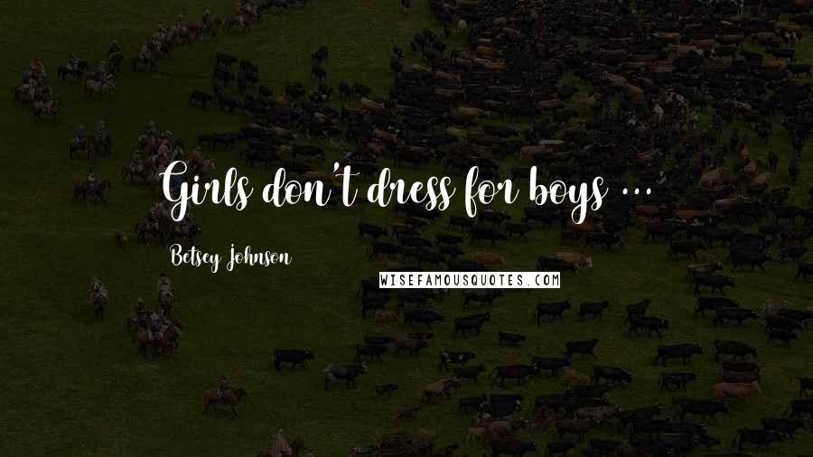 Betsey Johnson Quotes: Girls don't dress for boys ...
