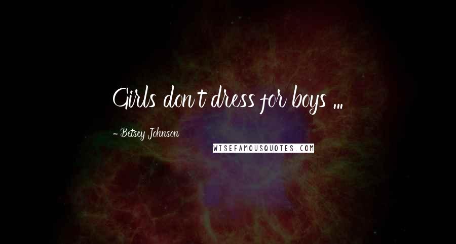 Betsey Johnson Quotes: Girls don't dress for boys ...