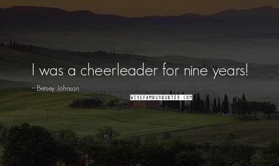 Betsey Johnson Quotes: I was a cheerleader for nine years!