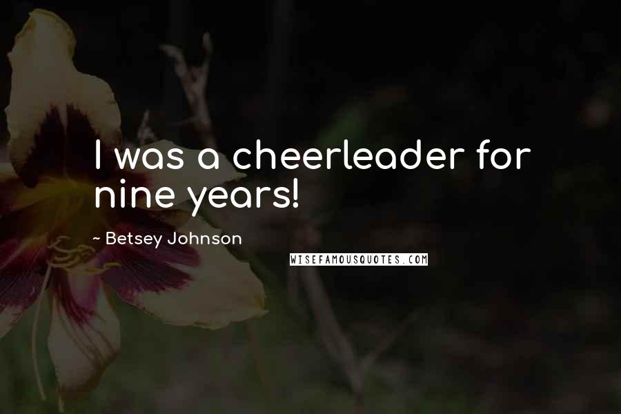 Betsey Johnson Quotes: I was a cheerleader for nine years!