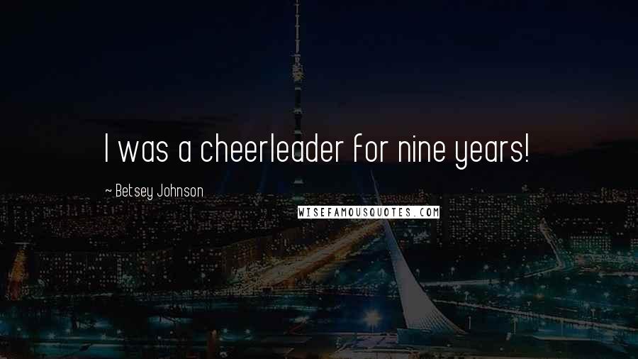 Betsey Johnson Quotes: I was a cheerleader for nine years!