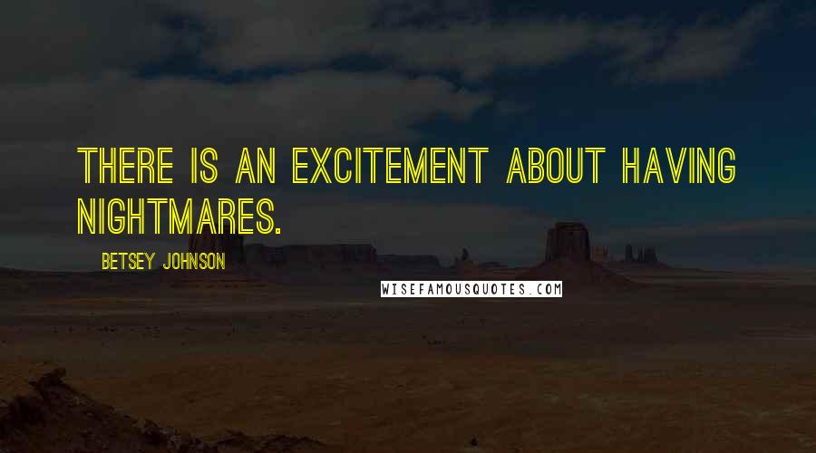 Betsey Johnson Quotes: There is an excitement about having nightmares.