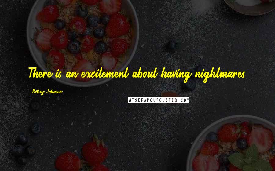 Betsey Johnson Quotes: There is an excitement about having nightmares.