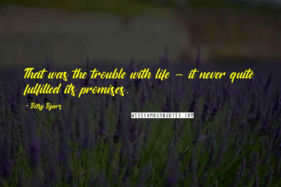 Betsy Byars Quotes: That was the trouble with life - it never quite fulfilled its promises.