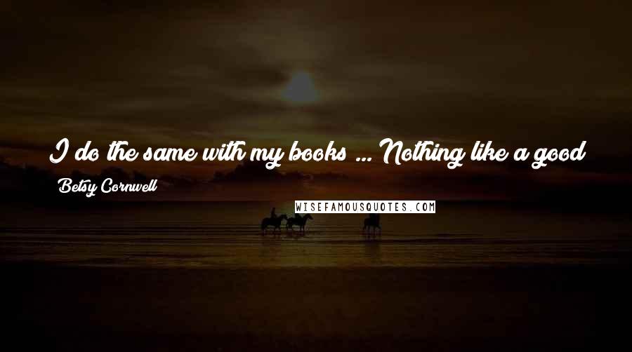 Betsy Cornwell Quotes: I do the same with my books ... Nothing like a good argument in the margins with someone who's already said all they have to say on the subject.