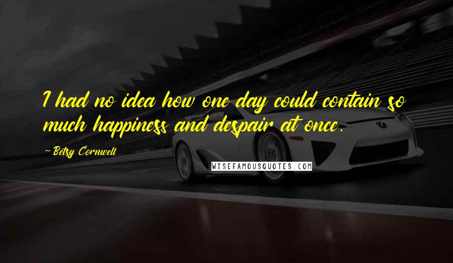 Betsy Cornwell Quotes: I had no idea how one day could contain so much happiness and despair at once.