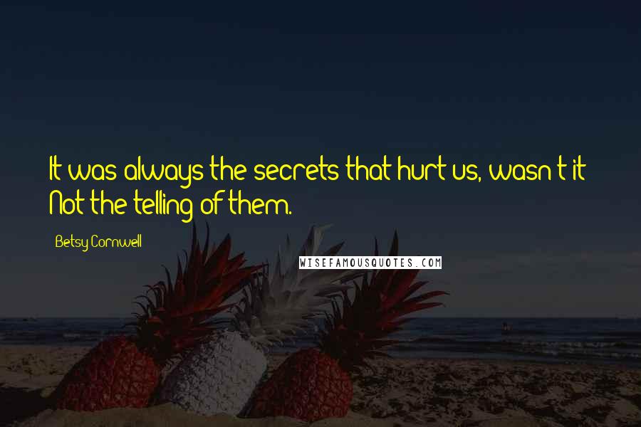 Betsy Cornwell Quotes: It was always the secrets that hurt us, wasn't it? Not the telling of them.