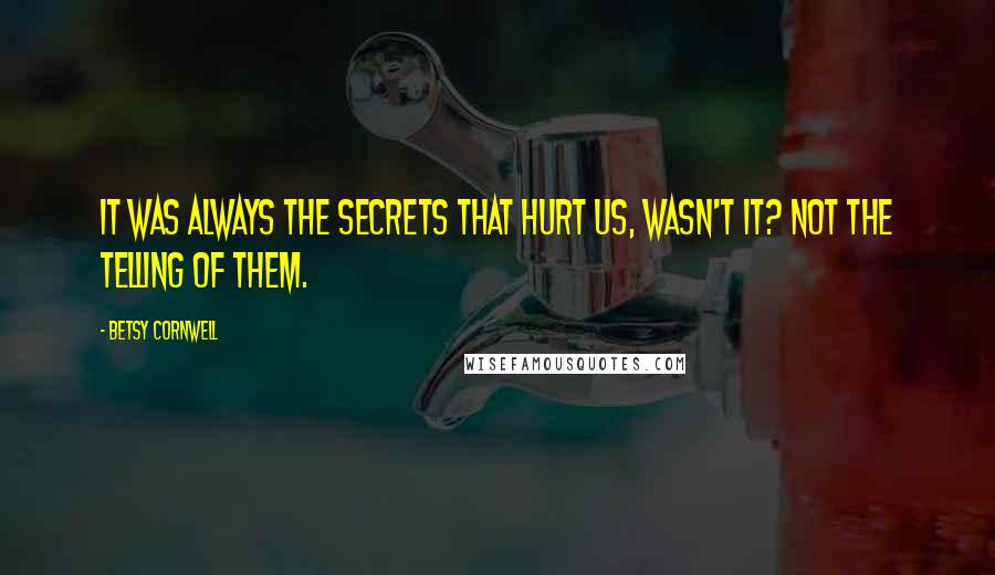 Betsy Cornwell Quotes: It was always the secrets that hurt us, wasn't it? Not the telling of them.