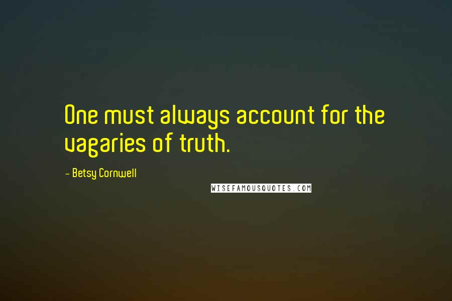 Betsy Cornwell Quotes: One must always account for the vagaries of truth.