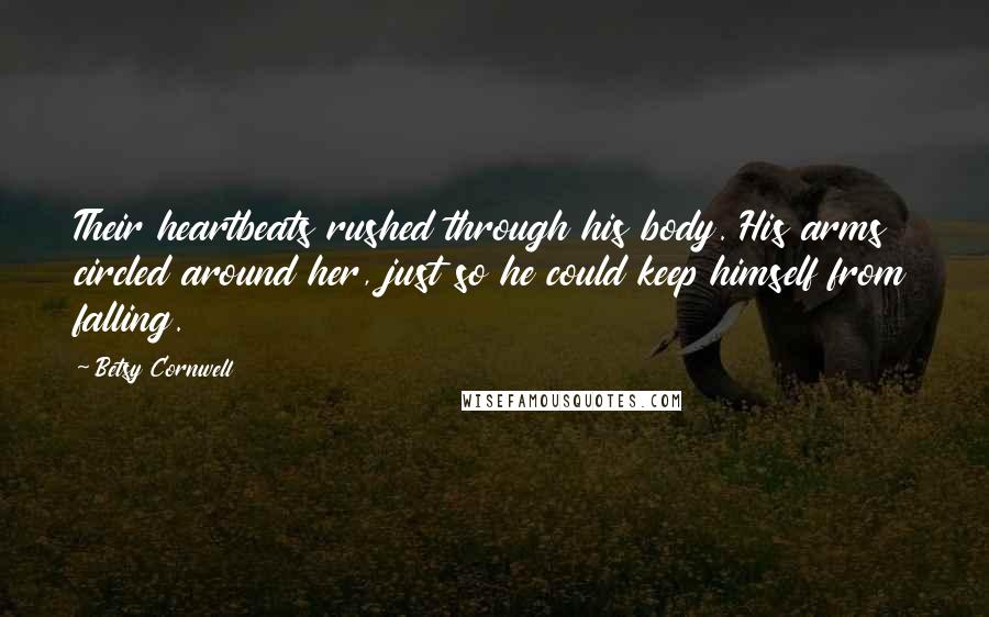 Betsy Cornwell Quotes: Their heartbeats rushed through his body. His arms circled around her, just so he could keep himself from falling.