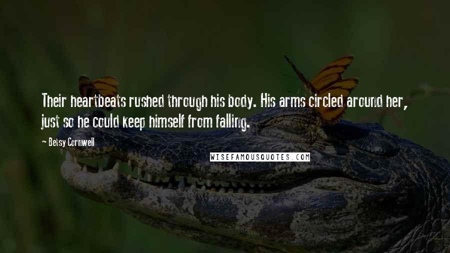 Betsy Cornwell Quotes: Their heartbeats rushed through his body. His arms circled around her, just so he could keep himself from falling.