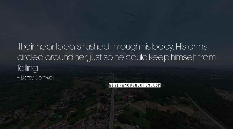 Betsy Cornwell Quotes: Their heartbeats rushed through his body. His arms circled around her, just so he could keep himself from falling.