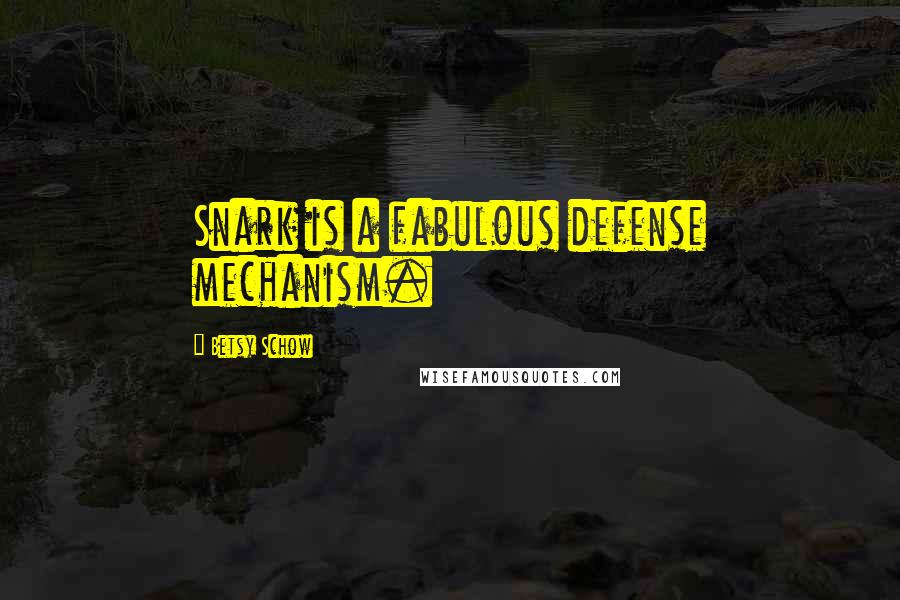 Betsy Schow Quotes: Snark is a fabulous defense mechanism.