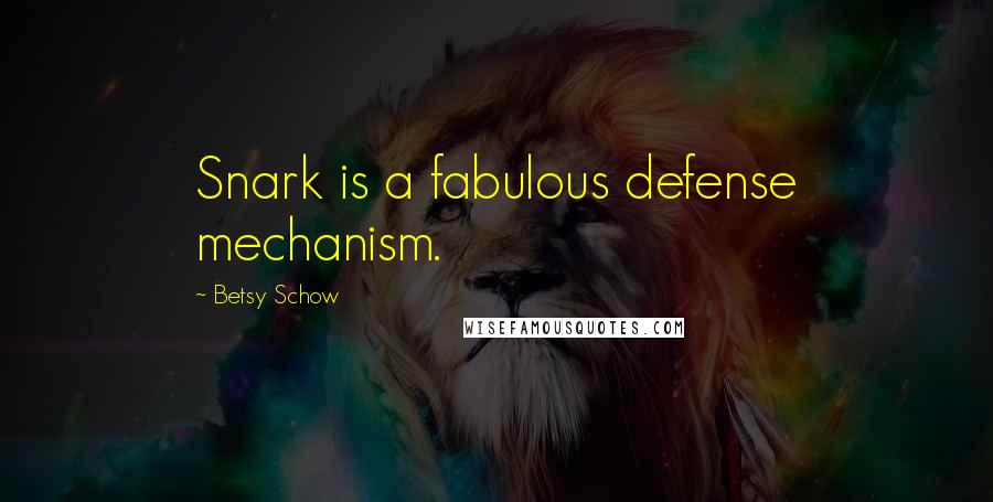 Betsy Schow Quotes: Snark is a fabulous defense mechanism.