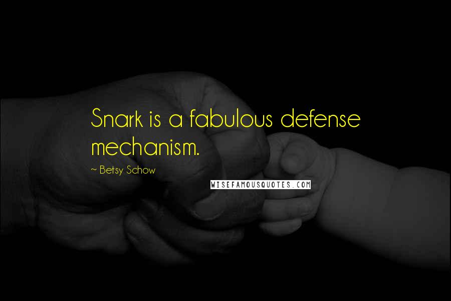 Betsy Schow Quotes: Snark is a fabulous defense mechanism.