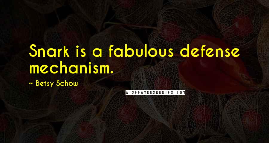 Betsy Schow Quotes: Snark is a fabulous defense mechanism.