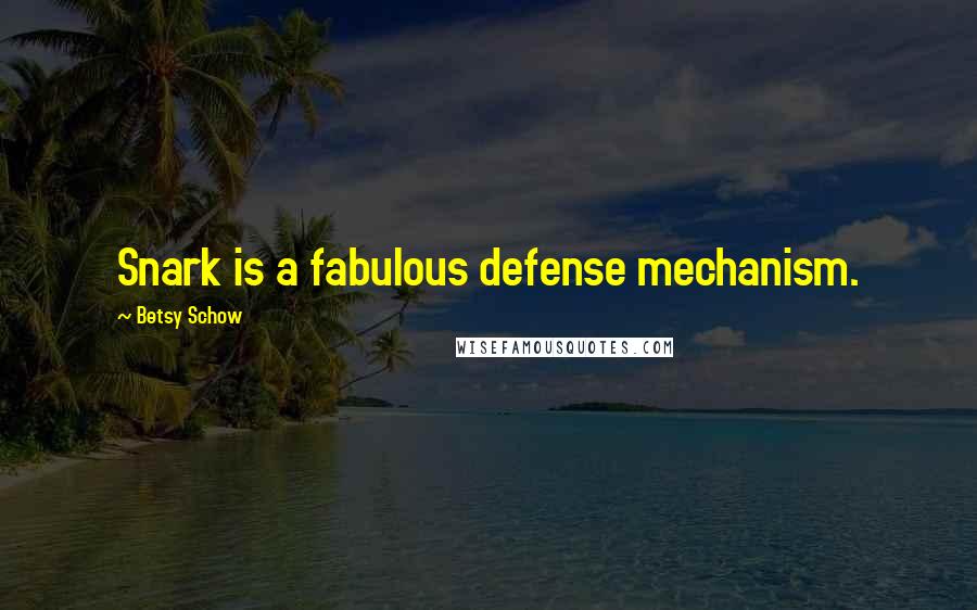 Betsy Schow Quotes: Snark is a fabulous defense mechanism.