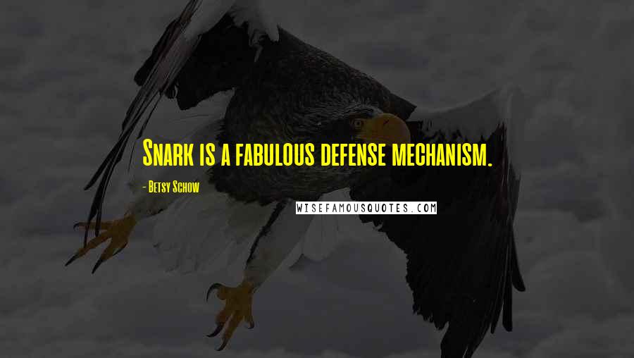 Betsy Schow Quotes: Snark is a fabulous defense mechanism.