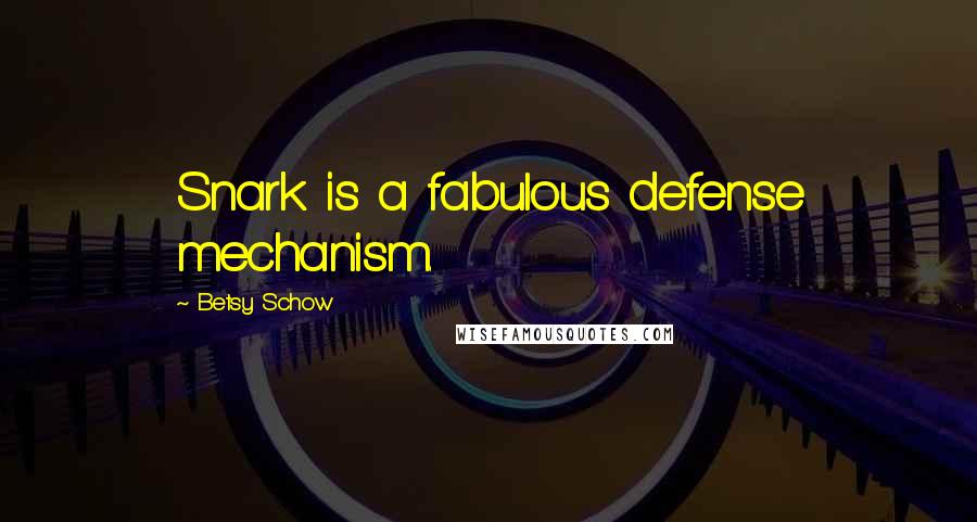 Betsy Schow Quotes: Snark is a fabulous defense mechanism.